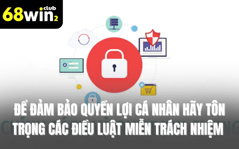 Để đảm bảo quyền lợi cá nhân hãy tôn trọng các điều luật miễn trách nhiệm 68WIN