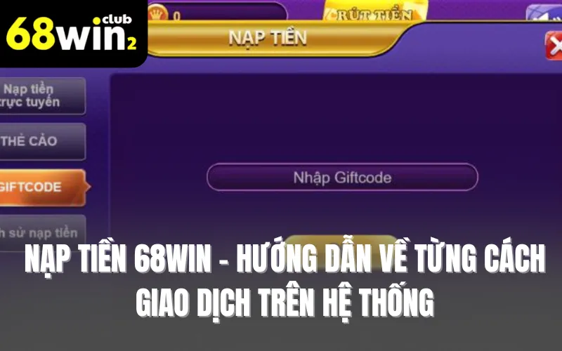 Nạp tiền 68WIN - Hướng dẫn về từng cách giao dịch trên hệ thống