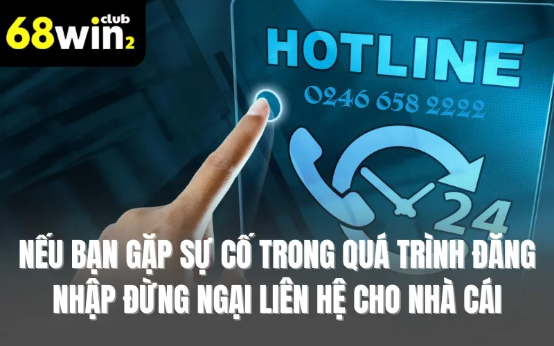 Nếu bạn gặp sự cố trong quá trình đăng nhập đừng ngại liên hệ cho nhà cái