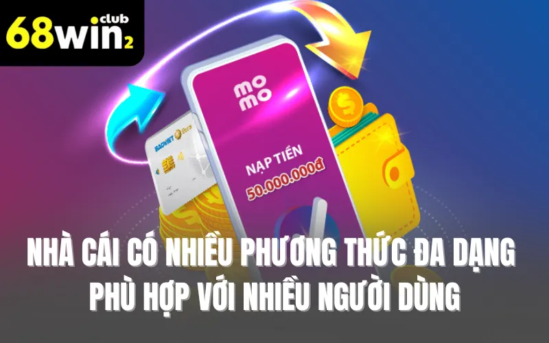 Nhà cái có nhiều phương thức đa dạng phù hợp với nhiều người dùng