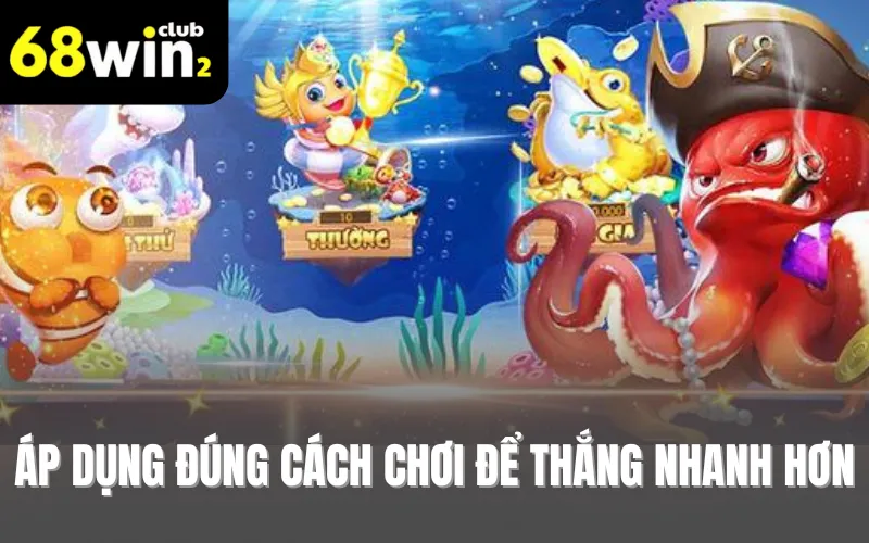 Nên áp dụng đúng cách chơi để thắng nhanh hơn