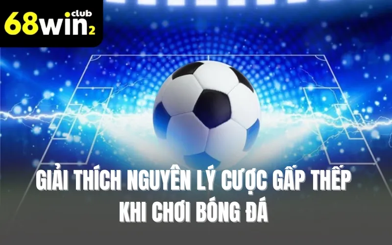Giải thích nguyên lý cược gấp thếp khi chơi bóng đá