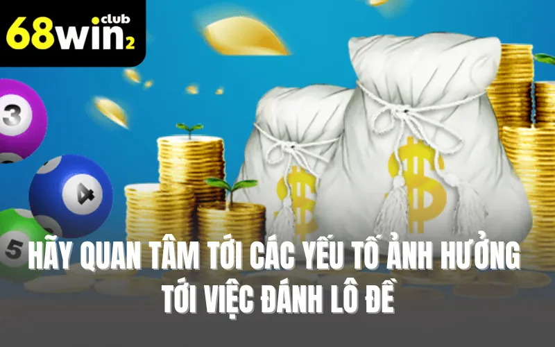 Hãy quan tâm tới các yếu tố ảnh hưởng tới việc đánh lô đề