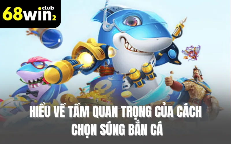 Hiểu về tầm quan trọng của cách chọn súng bắn cá