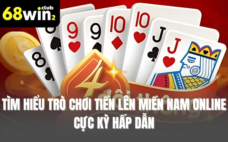 Tìm hiểu trò chơi tiến lên miền Nam online cực kỳ hấp dẫn