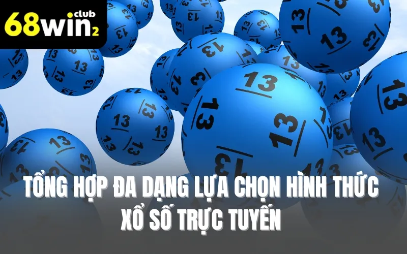 Tổng hợp đa dạng lựa chọn hình thức xổ số trực tuyến