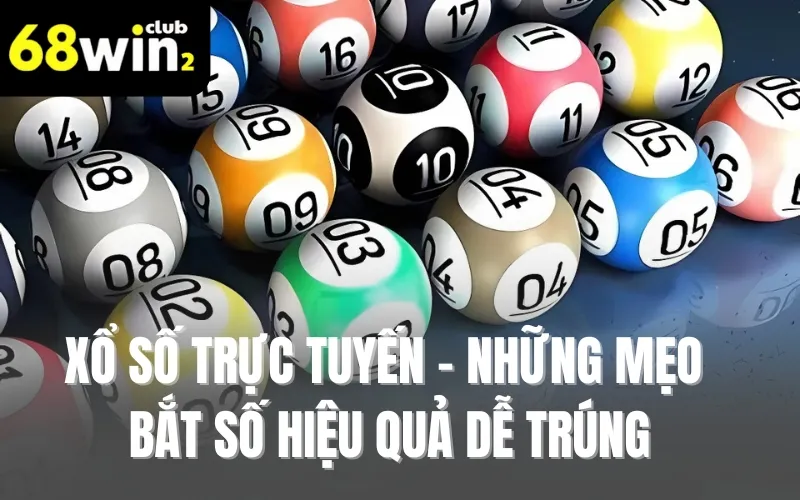 Xổ Số Trực Tuyến - Những Mẹo Bắt Số Hiệu Quả Dễ Trúng